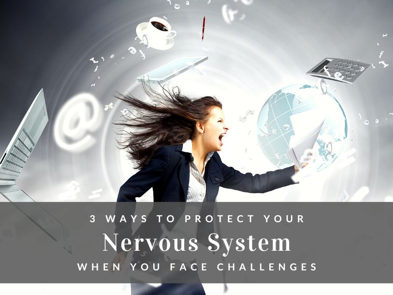 3 Ways To Protect Your Nervous System When You Face Challenges