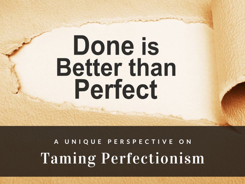 Done is better than perfect: A unique perspective on taming perfectionism.